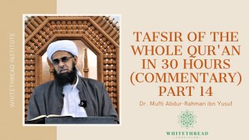 Tafsir of the Whole Qur’an in 30 Hours (Commentary) Part 14 | Dr. Mufti Abdur-Rahman ibn Yusuf