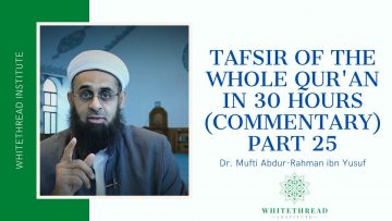 Tafsir of the Whole Qur’an in 30 Hours (Commentary) Part 25 | Dr. Mufti Abdur-Rahman ibn Yusuf